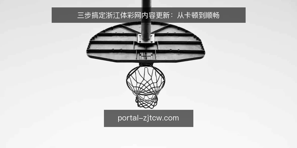 三步搞定浙江体彩网内容更新：从卡顿到顺畅 — 更新卡顿的常见场景 配图