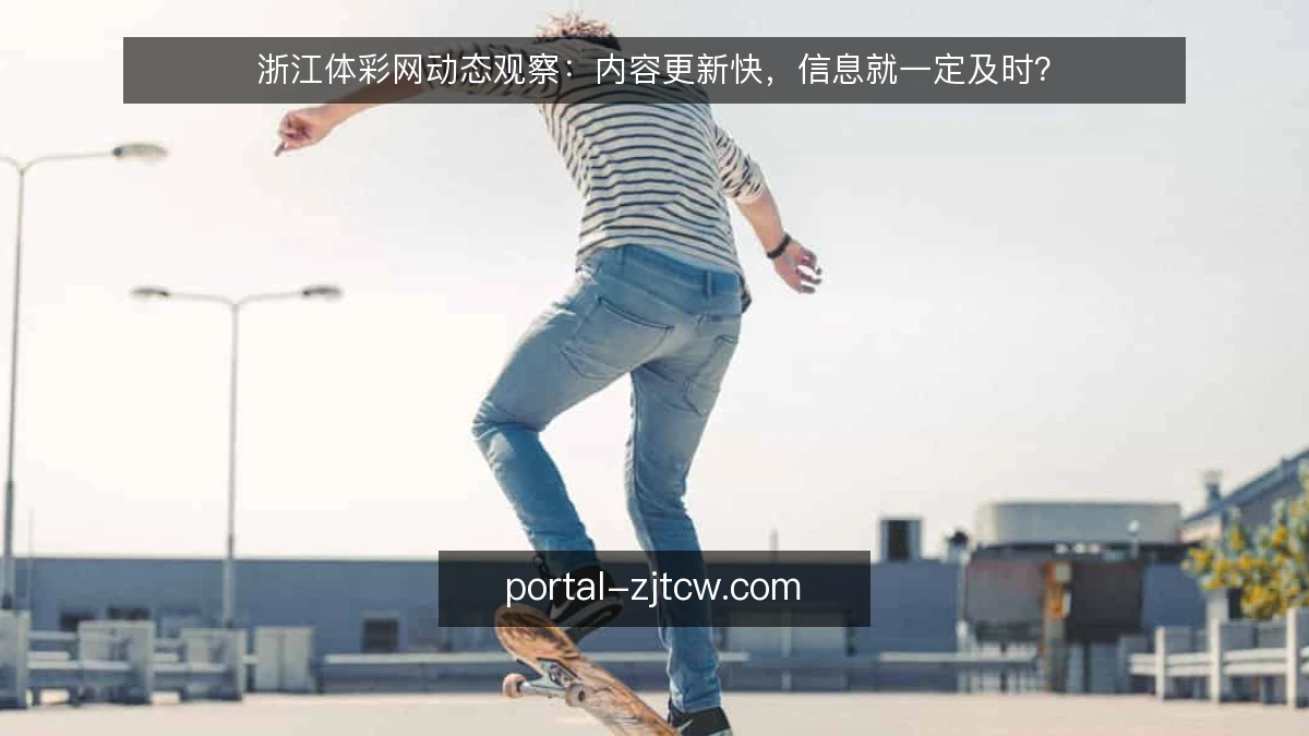 浙江体彩网动态观察：内容更新快，信息就一定及时？